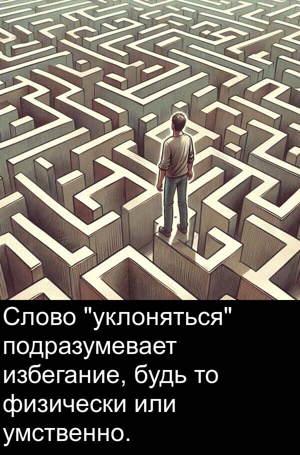 или: Слово "уклоняться" подразумевает избегание, будь то физически или умственно.