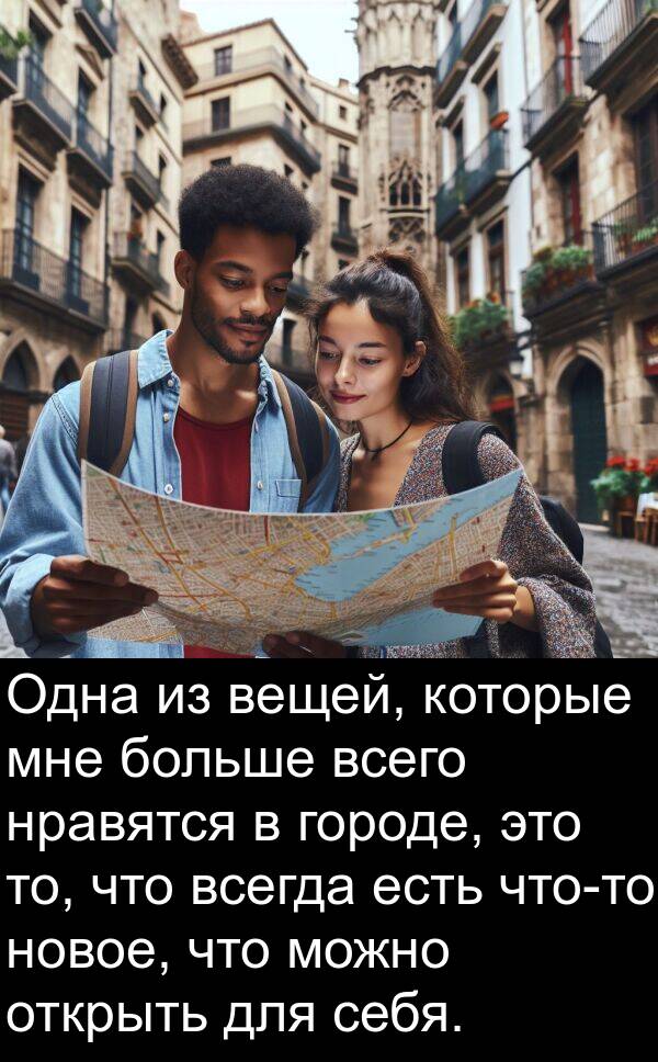 то: Одна из вещей, которые мне больше всего нравятся в городе, это то, что всегда есть что-то новое, что можно открыть для себя.