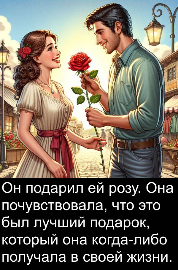 получала: Он подарил ей розу. Она почувствовала, что это был лучший подарок, который она когда-либо получала в своей жизни.