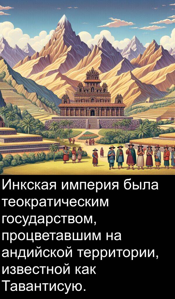 известной: Инкская империя была теократическим государством, процветавшим на андийской территории, известной как Тавантисую.