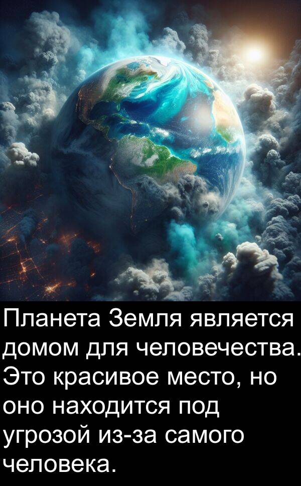 угрозой: Планета Земля является домом для человечества. Это красивое место, но оно находится под угрозой из-за самого человека.