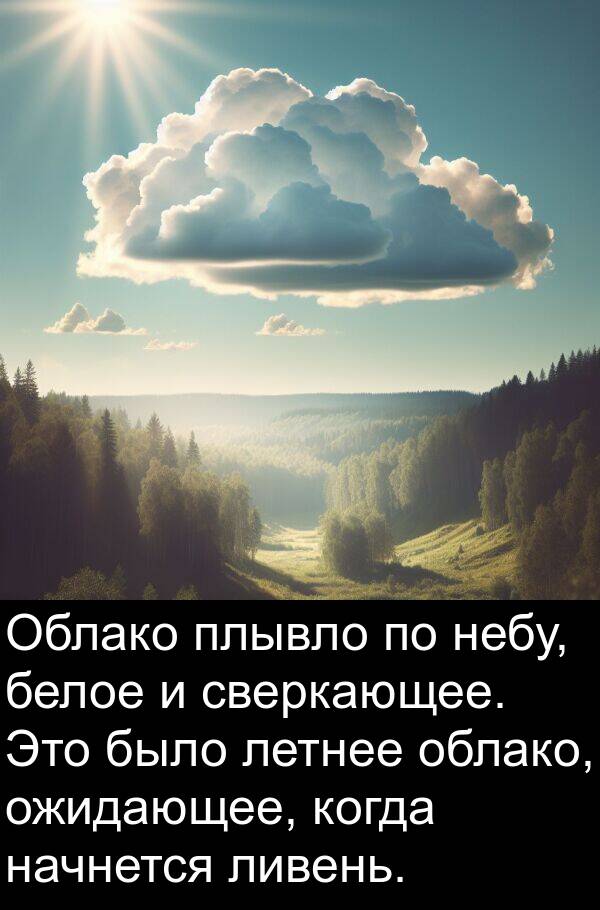 белое: Облако плывло по небу, белое и сверкающее. Это было летнее облако, ожидающее, когда начнется ливень.