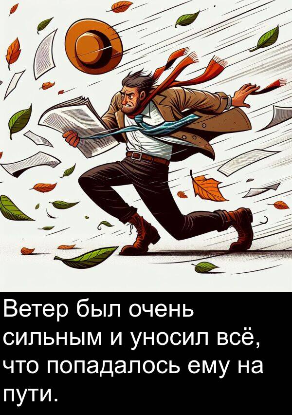 ему: Ветер был очень сильным и уносил всё, что попадалось ему на пути.