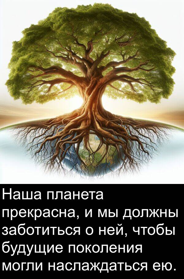 прекрасна: Наша планета прекрасна, и мы должны заботиться о ней, чтобы будущие поколения могли наслаждаться ею.