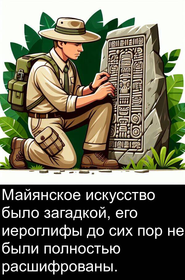 загадкой: Майянское искусство было загадкой, его иероглифы до сих пор не были полностью расшифрованы.