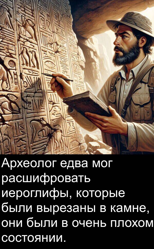 едва: Археолог едва мог расшифровать иероглифы, которые были вырезаны в камне, они были в очень плохом состоянии.