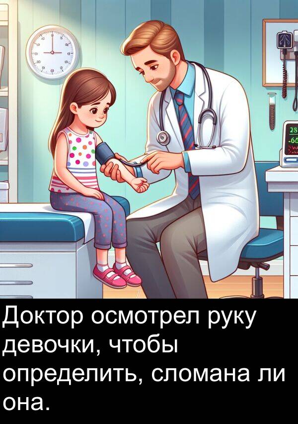 сломана: Доктор осмотрел руку девочки, чтобы определить, сломана ли она.