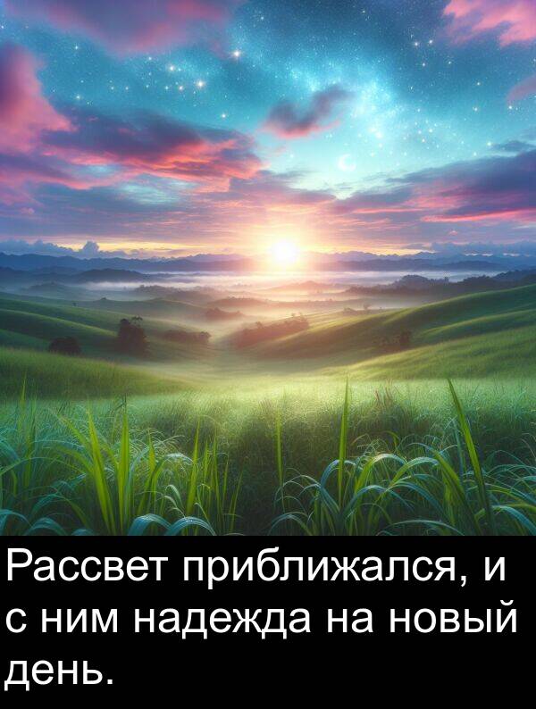 приближался: Рассвет приближался, и с ним надежда на новый день.