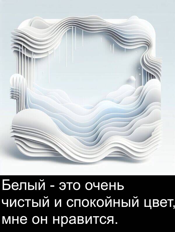 цвет: Белый - это очень чистый и спокойный цвет, мне он нравится.