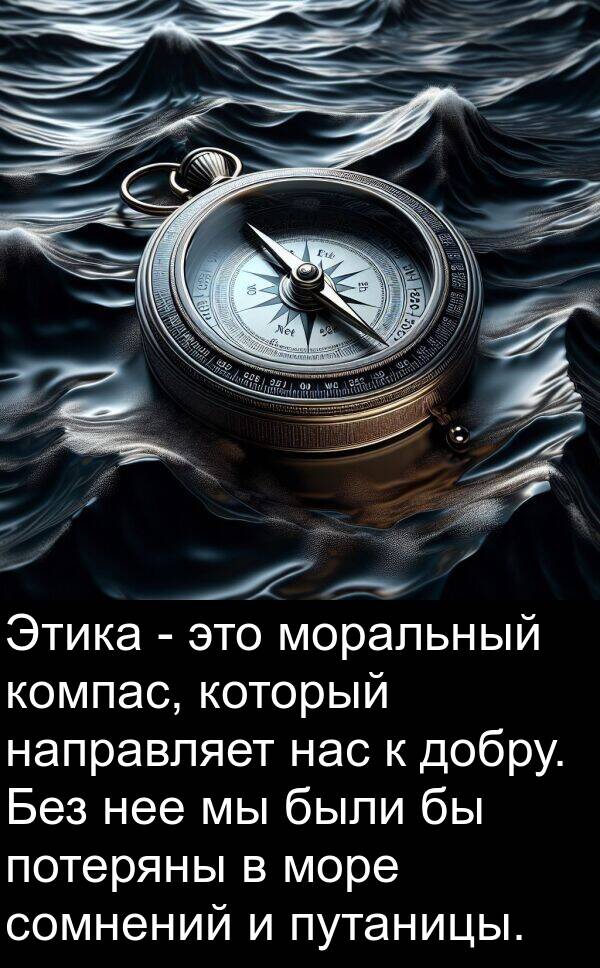 компас: Этика - это моральный компас, который направляет нас к добру. Без нее мы были бы потеряны в море сомнений и путаницы.