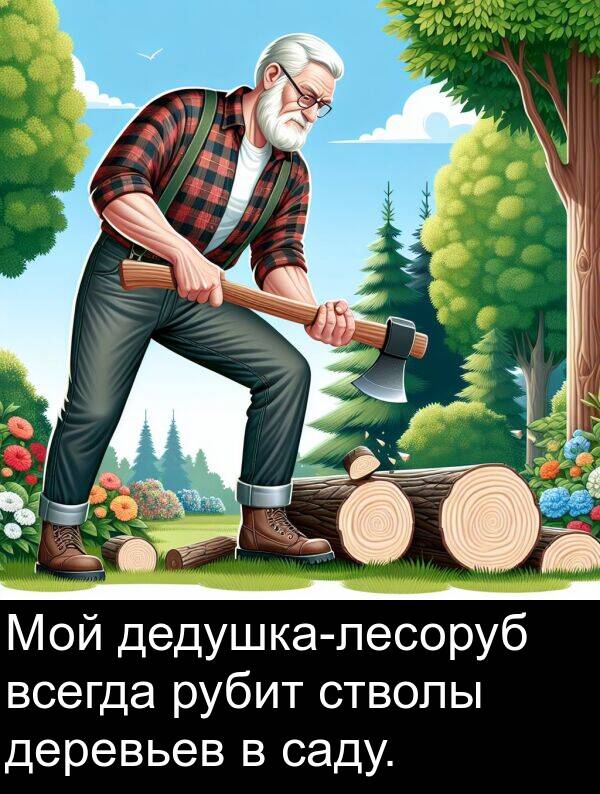 всегда: Мой дедушка-лесоруб всегда рубит стволы деревьев в саду.