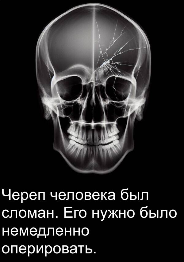 человека: Череп человека был сломан. Его нужно было немедленно оперировать.