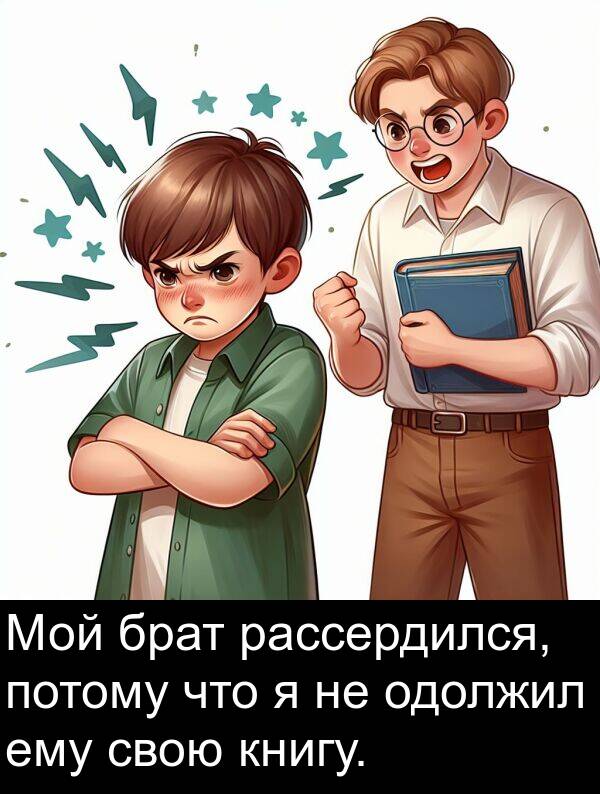 ему: Мой брат рассердился, потому что я не одолжил ему свою книгу.