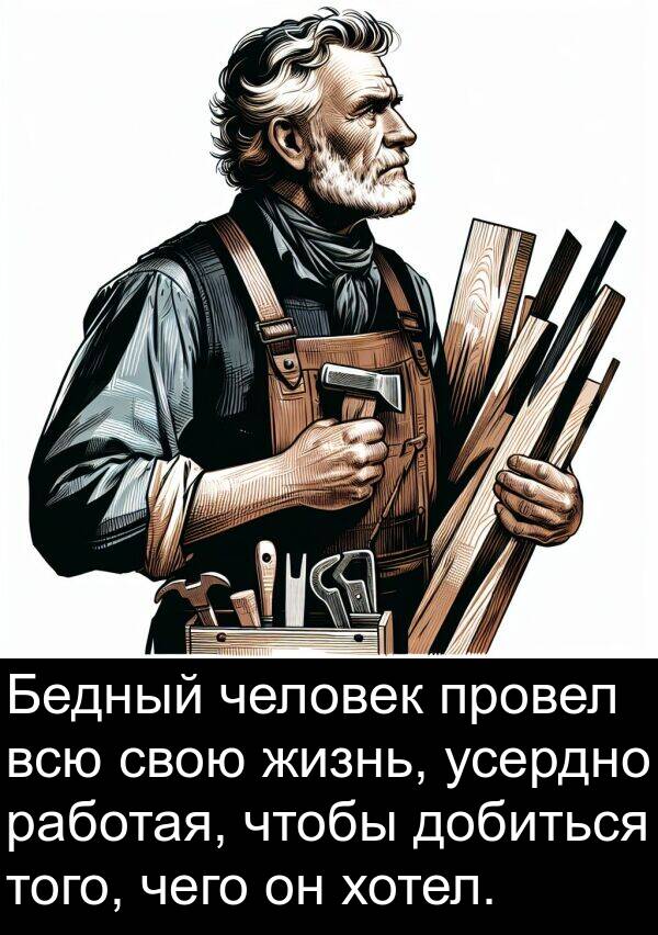 чего: Бедный человек провел всю свою жизнь, усердно работая, чтобы добиться того, чего он хотел.