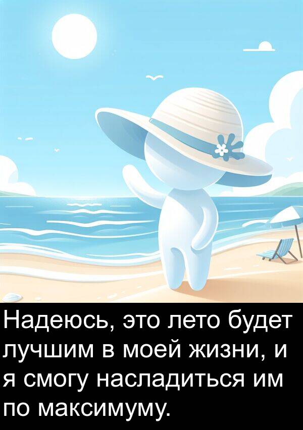 лучшим: Надеюсь, это лето будет лучшим в моей жизни, и я смогу насладиться им по максимуму.