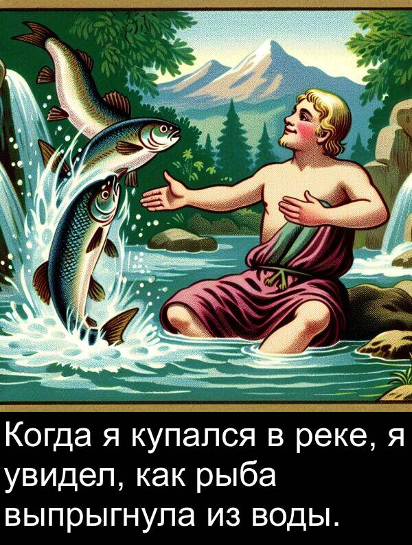 увидел: Когда я купался в реке, я увидел, как рыба выпрыгнула из воды.