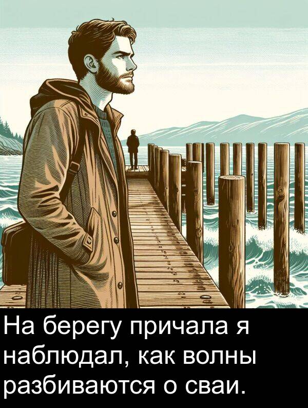 берегу: На берегу причала я наблюдал, как волны разбиваются о сваи.