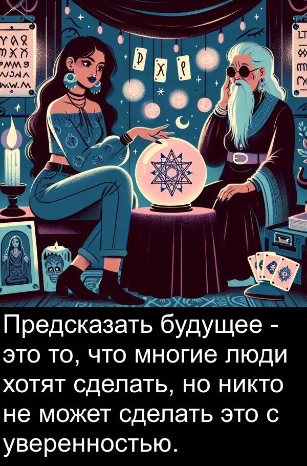 хотят: Предсказать будущее - это то, что многие люди хотят сделать, но никто не может сделать это с уверенностью.