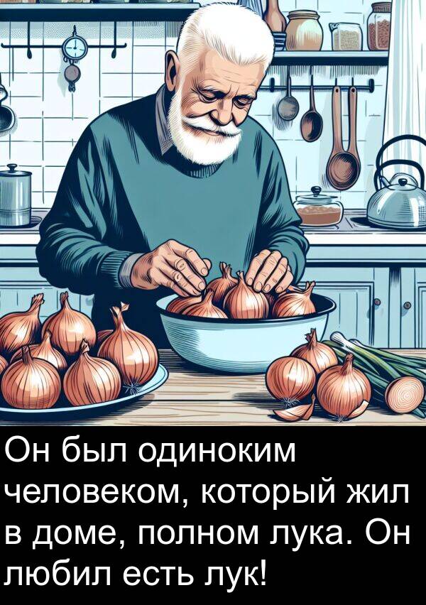 жил: Он был одиноким человеком, который жил в доме, полном лука. Он любил есть лук!