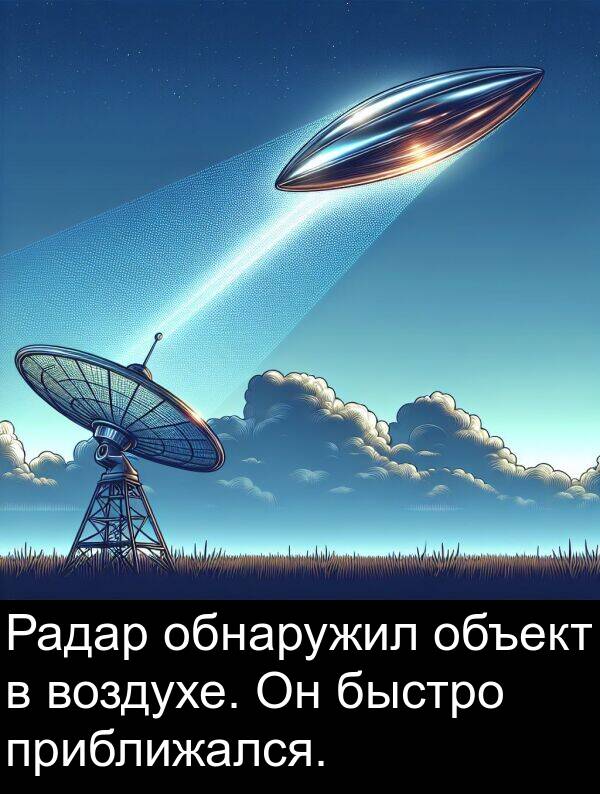 быстро: Радар обнаружил объект в воздухе. Он быстро приближался.