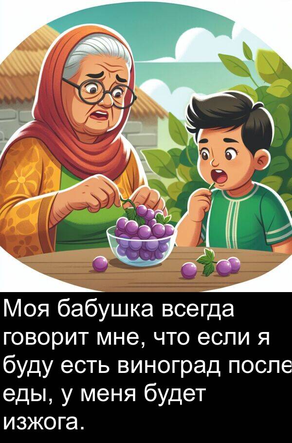 бабушка: Моя бабушка всегда говорит мне, что если я буду есть виноград после еды, у меня будет изжога.