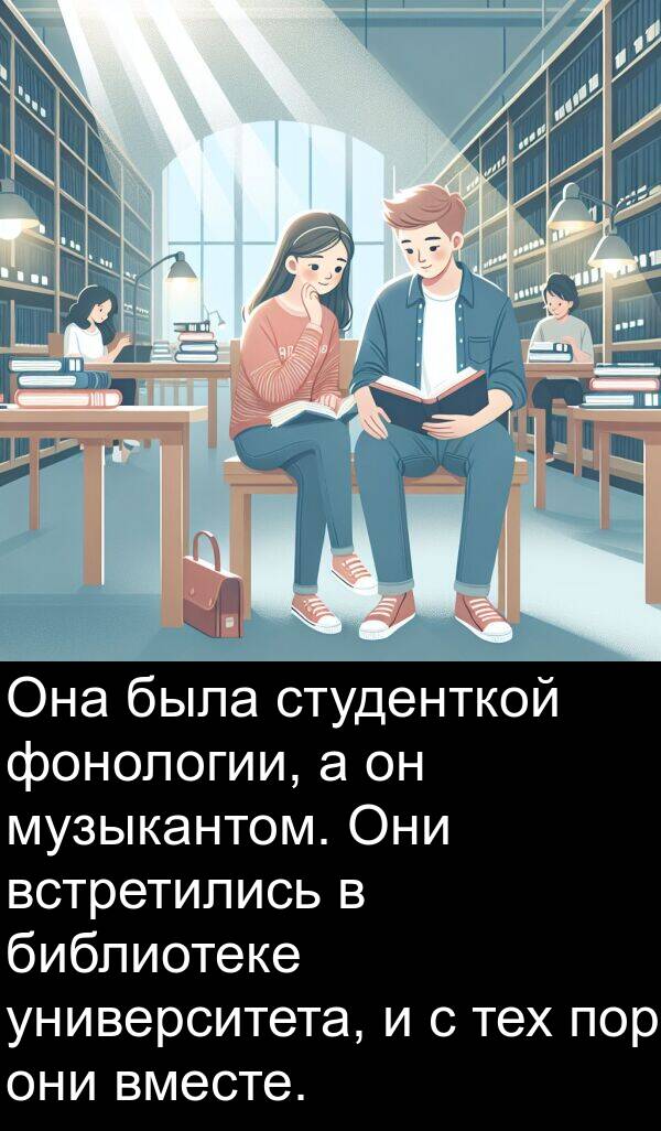 библиотеке: Она была студенткой фонологии, а он музыкантом. Они встретились в библиотеке университета, и с тех пор они вместе.