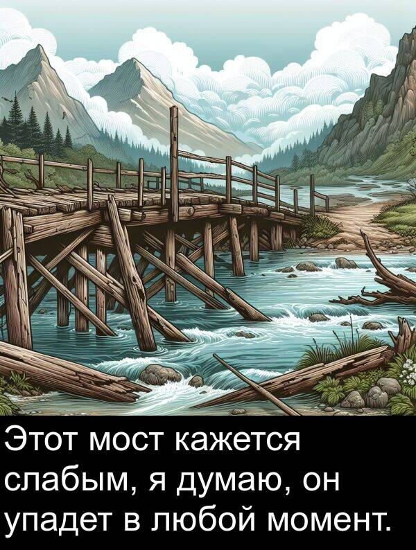 кажется: Этот мост кажется слабым, я думаю, он упадет в любой момент.