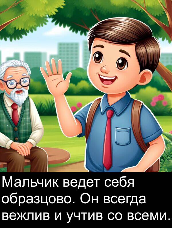 себя: Мальчик ведет себя образцово. Он всегда вежлив и учтив со всеми.