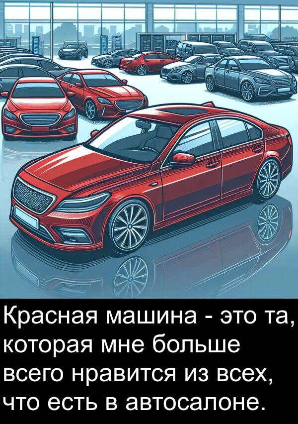 автосалоне: Красная машина - это та, которая мне больше всего нравится из всех, что есть в автосалоне.