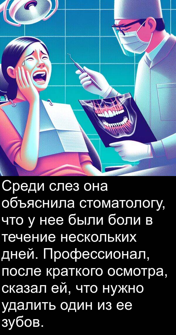 ей: Среди слез она объяснила стоматологу, что у нее были боли в течение нескольких дней. Профессионал, после краткого осмотра, сказал ей, что нужно удалить один из ее зубов.