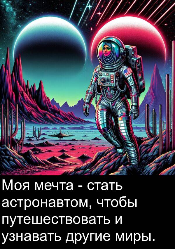 путешествовать: Моя мечта - стать астронавтом, чтобы путешествовать и узнавать другие миры.