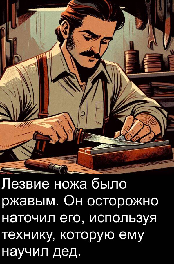 ему: Лезвие ножа было ржавым. Он осторожно наточил его, используя технику, которую ему научил дед.