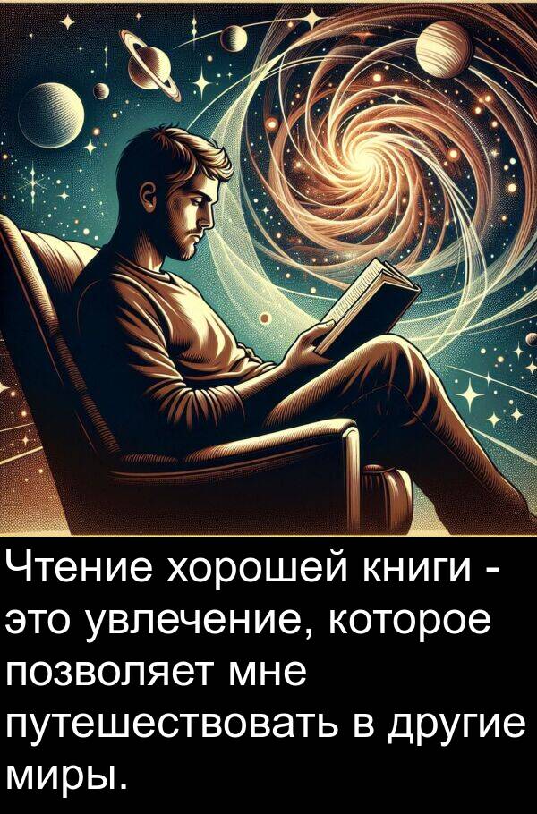 хорошей: Чтение хорошей книги - это увлечение, которое позволяет мне путешествовать в другие миры.