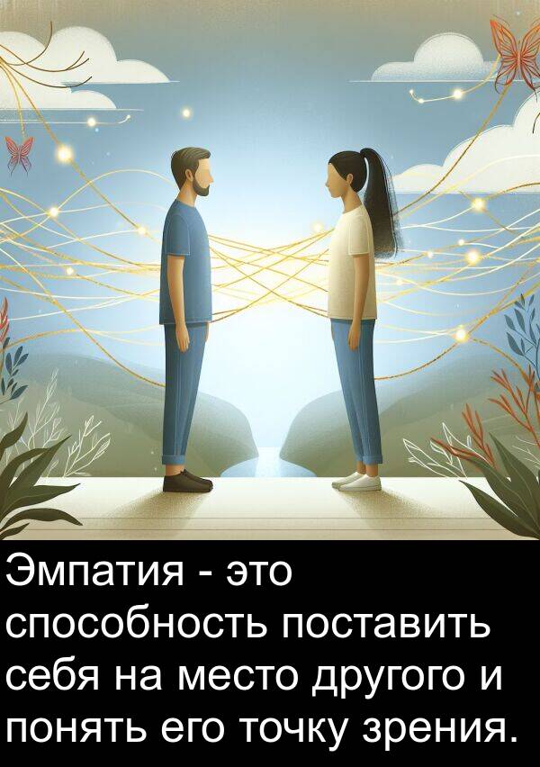 точку: Эмпатия - это способность поставить себя на место другого и понять его точку зрения.