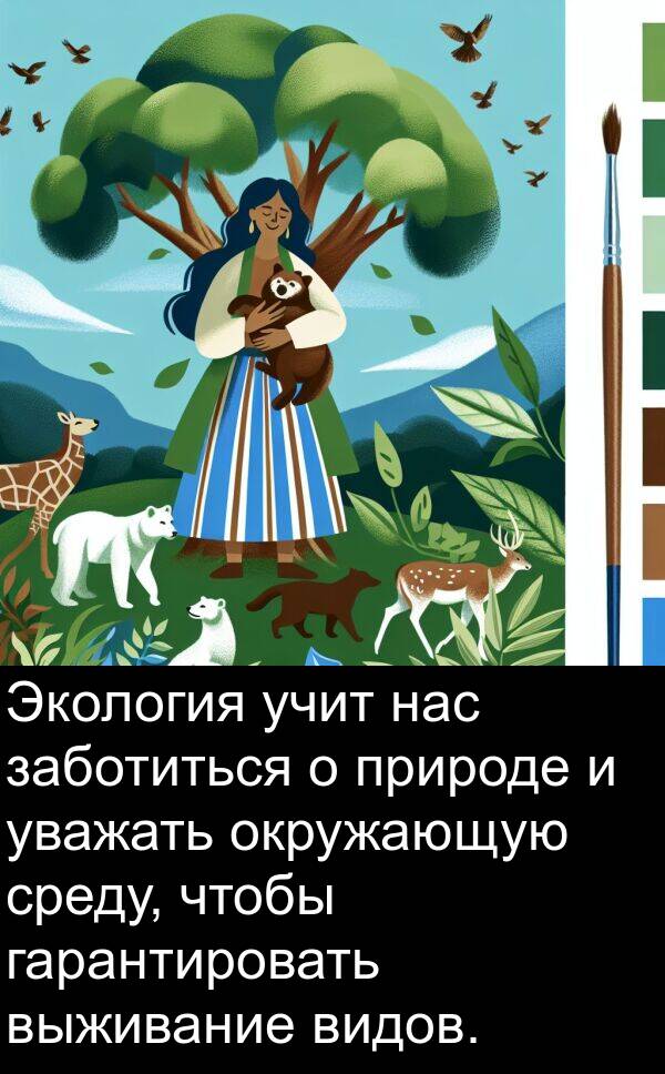 заботиться: Экология учит нас заботиться о природе и уважать окружающую среду, чтобы гарантировать выживание видов.