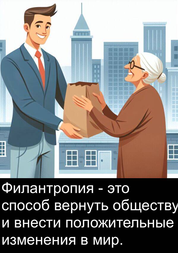 изменения: Филантропия - это способ вернуть обществу и внести положительные изменения в мир.