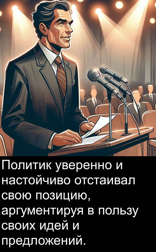 уверенно: Политик уверенно и настойчиво отстаивал свою позицию, аргументируя в пользу своих идей и предложений.