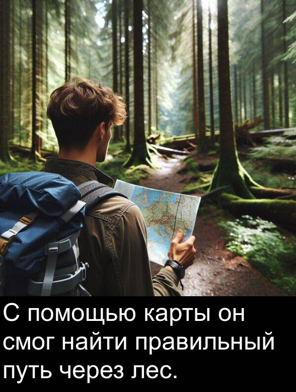 через: С помощью карты он смог найти правильный путь через лес.