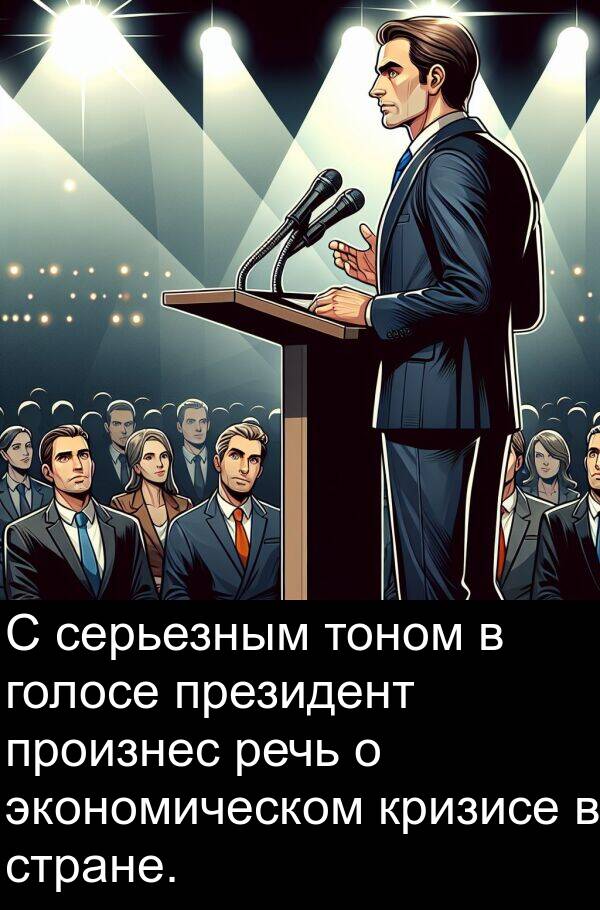 тоном: С серьезным тоном в голосе президент произнес речь о экономическом кризисе в стране.