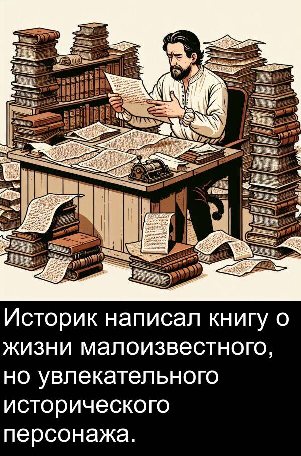 написал: Историк написал книгу о жизни малоизвестного, но увлекательного исторического персонажа.