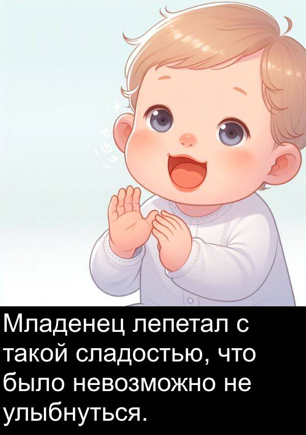 такой: Младенец лепетал с такой сладостью, что было невозможно не улыбнуться.