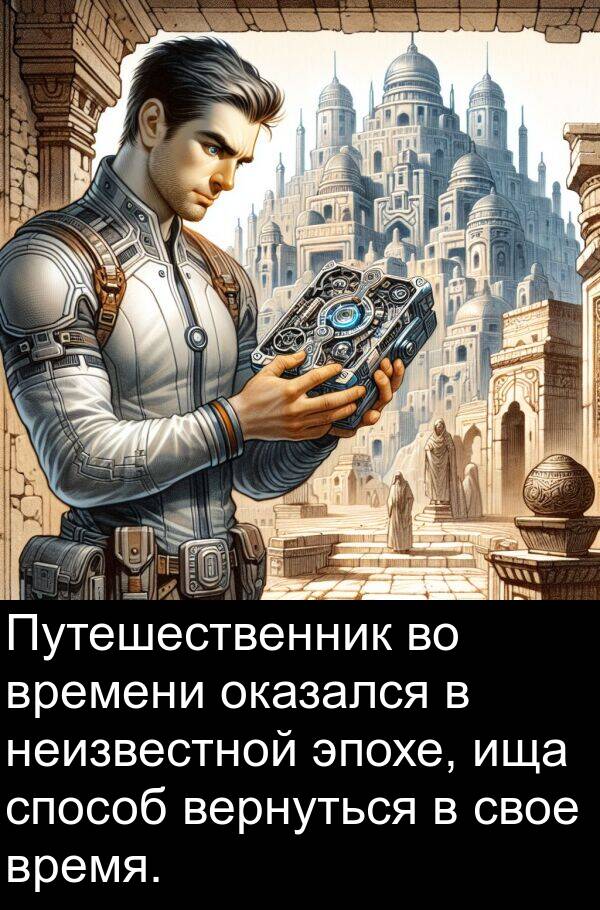 способ: Путешественник во времени оказался в неизвестной эпохе, ища способ вернуться в свое время.