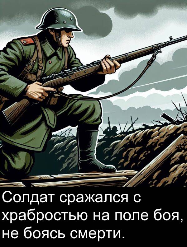 храбростью: Солдат сражался с храбростью на поле боя, не боясь смерти.