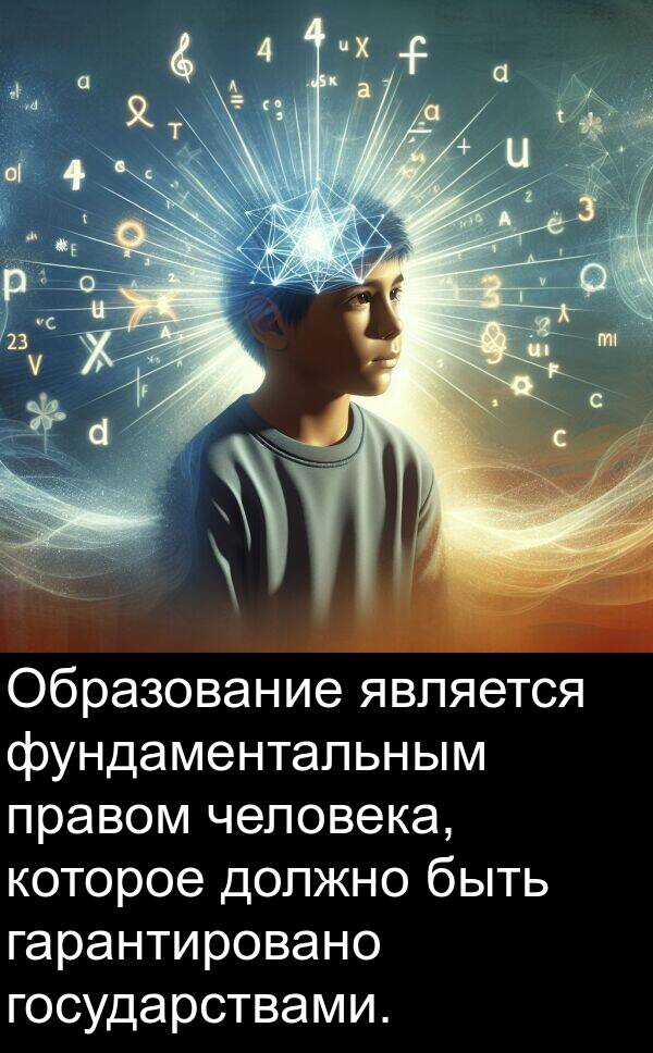 человека: Образование является фундаментальным правом человека, которое должно быть гарантировано государствами.