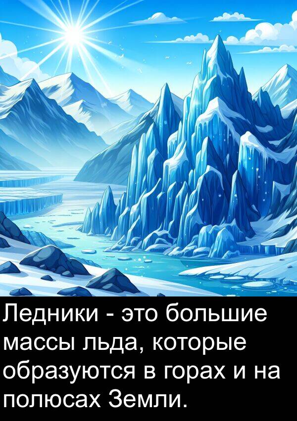 горах: Ледники - это большие массы льда, которые образуются в горах и на полюсах Земли.