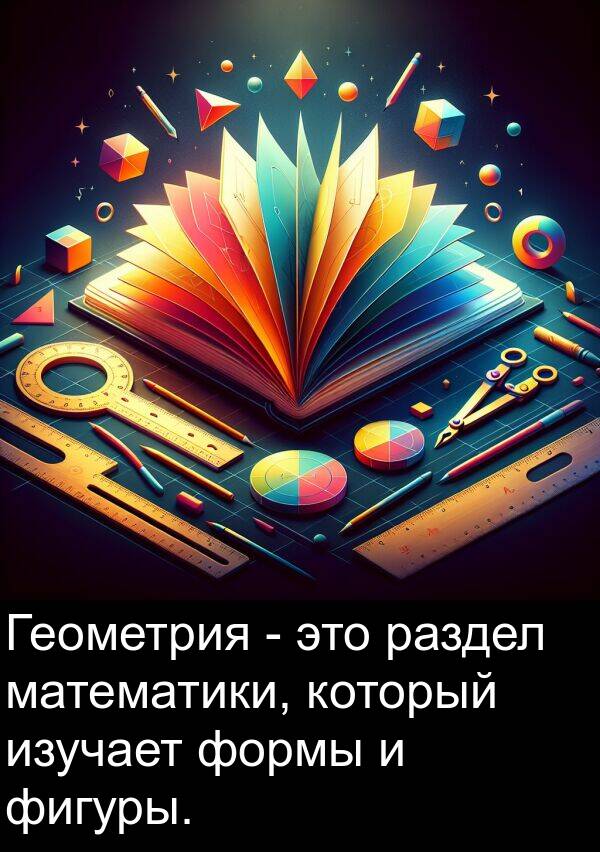 математики: Геометрия - это раздел математики, который изучает формы и фигуры.