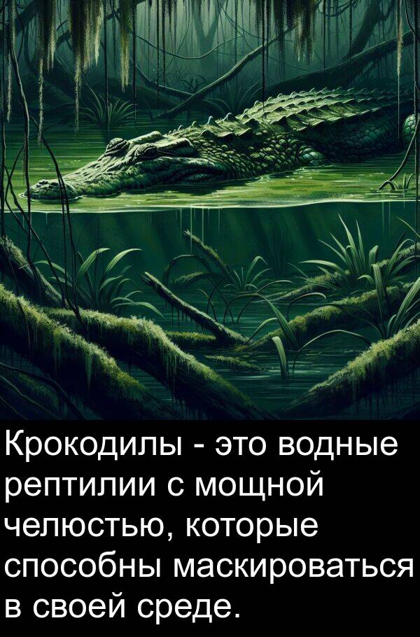 способны: Крокодилы - это водные рептилии с мощной челюстью, которые способны маскироваться в своей среде.