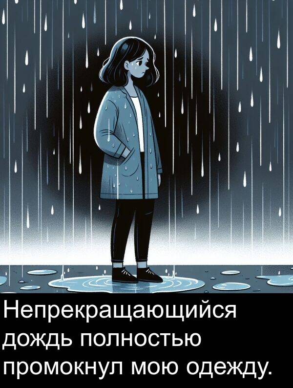 полностью: Непрекращающийся дождь полностью промокнул мою одежду.