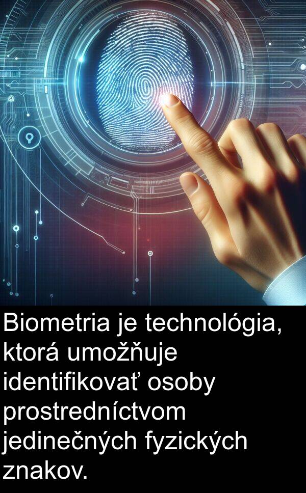 identifikovať: Biometria je technológia, ktorá umožňuje identifikovať osoby prostredníctvom jedinečných fyzických znakov.