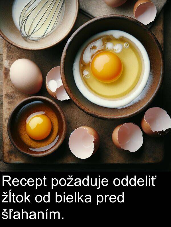 oddeliť: Recept požaduje oddeliť žĺtok od bielka pred šľahaním.